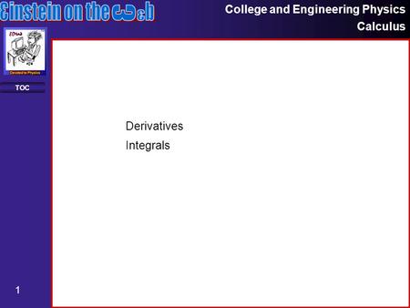 College and Engineering Physics Calculus 1 TOC Derivatives Integrals.