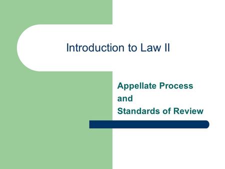 Introduction to Law II Appellate Process and Standards of Review.