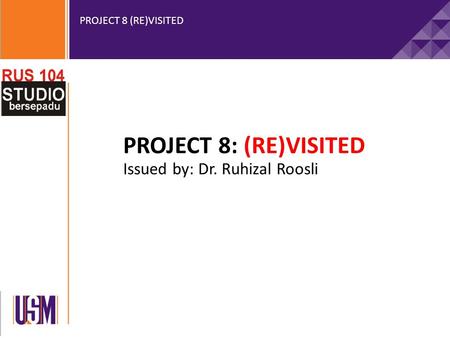 PROJECT 8 (RE)VISITED PROJECT 8: (RE)VISITED Issued by: Dr. Ruhizal Roosli.