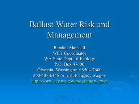 Ballast Water Risk and Management Randall Marshall WET Coordinator WA State Dept. of Ecology P.O. Box 47600 Olympia, Washington 98504-7600 360-407-6445.