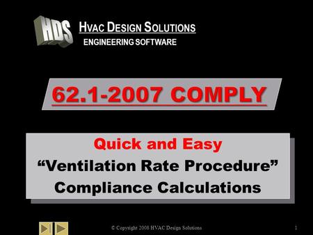 62.1-2007 COMPLY © Copyright 2008 HVAC Design Solutions1 Quick and Easy “Ventilation Rate Procedure” Compliance Calculations Quick and Easy “Ventilation.