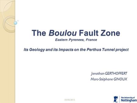 The Boulou Fault Zone Its Geology and its Impacts on the Perthus Tunnel project The Boulou Fault Zone Eastern Pyrenees, France Its Geology and its Impacts.