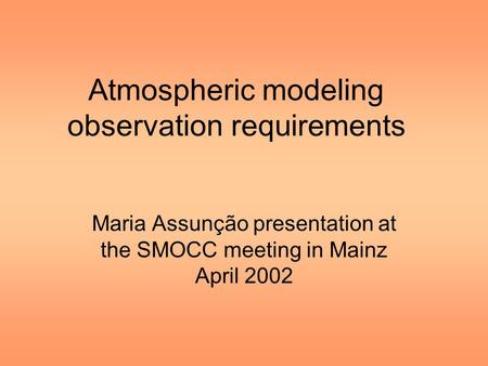 Atmospheric modeling observation requirements Maria Assunção presentation at the SMOCC meeting in Mainz April 2002.