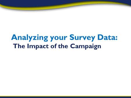 Analyzing your Survey Data: The Impact of the Campaign.