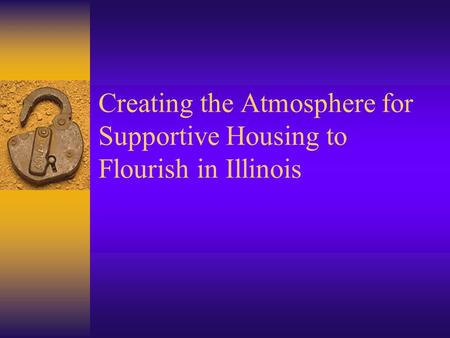 Creating the Atmosphere for Supportive Housing to Flourish in Illinois.