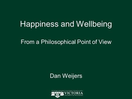 Happiness and Wellbeing From a Philosophical Point of View Dan Weijers.