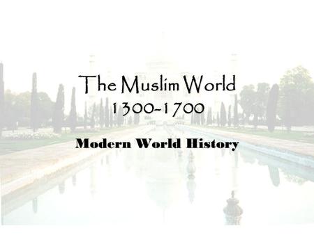 The Muslim World 1300-1700 Modern World History.