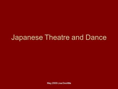 May 2005 Lisa Doolittle Japanese Theatre and Dance.