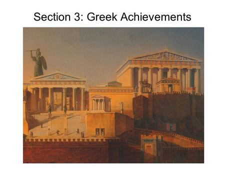Section 3: Greek Achievements. Main Idea The ancient Greeks made great achievements in philosophy, literature, art, and architecture that influenced the.