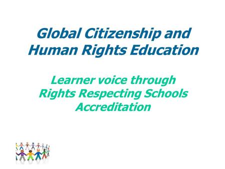 Global Citizenship and Human Rights Education Learner voice through Rights Respecting Schools Accreditation.