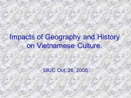 Impacts of Geography and History on Vietnamese Culture. UIUC Oct. 26, 2005.