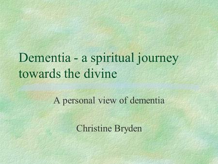 Dementia - a spiritual journey towards the divine