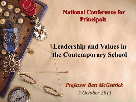 Professor Bart McGettrick 5 October 2011 5 October 2011 Leadership and Values in the Contemporary School National Conference for Principals National Conference.