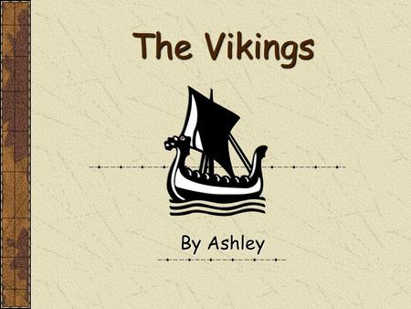 The Vikings By Ashley. Contents Who Were The Vikings? The Viking Settlements Viking Raids The Viking Ships Viking Trading.