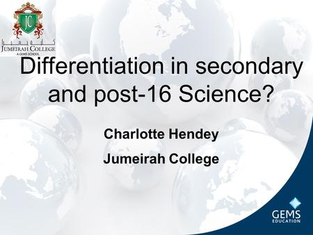 Differentiation in secondary and post-16 Science? Charlotte Hendey Jumeirah College.