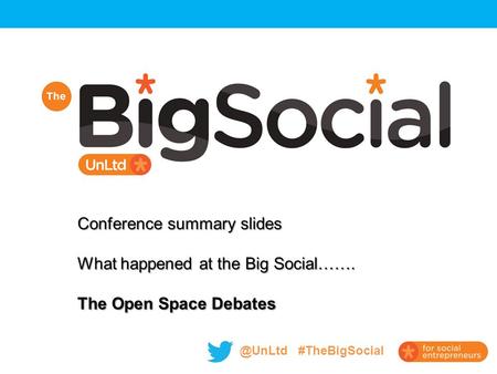 @UnLtd #TheBigSocial Conference summary slides What happened at the Big Social……. The Open Space Debates.