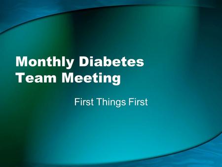 Monthly Diabetes Team Meeting First Things First.