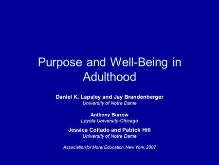 Purpose and Well-Being in Adulthood Daniel K. Lapsley and Jay Brandenberger University of Notre Dame Anthony Burrow Loyola University-Chicago Jessica Collado.