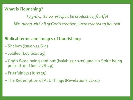 What is Flourishing? To grow, thrive, prosper, be productive, fruitful We, along with all of God’s creation, were created to flourish Biblical terms and.