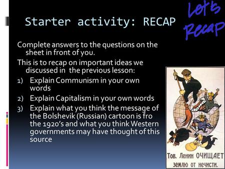 Starter activity: RECAP Complete answers to the questions on the sheet in front of you. This is to recap on important ideas we discussed in the previous.