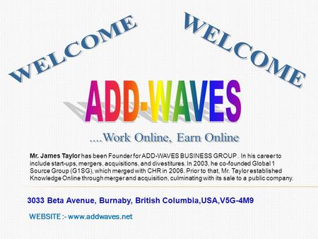 3033 Beta Avenue, Burnaby, British Columbia,USA,V5G-4M9 WEBSITE :- www.addwaves.net Mr. James Taylor has been Founder for ADD-WAVES BUSINESS GROUP. In.