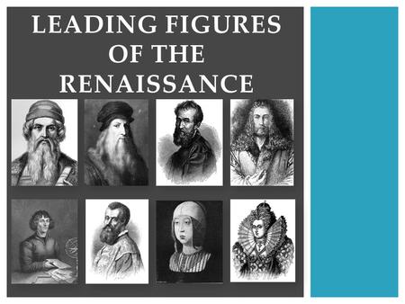LEADING FIGURES OF THE RENAISSANCE. + Leonardo da Vinci Scientist, artist, inventor Created some of the Renaissance’s most famous masterpieces Example: