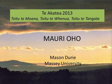 Te Akatea 2013 Toitu te Moana, Toitu te Whenua, Toitu te Tangata Mason Durie Massey University MAURI OHO.
