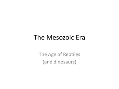 The Age of Reptiles (and dinosaurs)