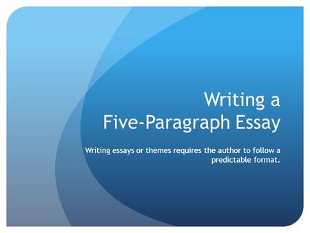 Writing a Five-Paragraph Essay Writing essays or themes requires the author to follow a predictable format.