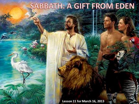 Lesson 11 for March 16, 2013. We will answer three questions about Sabbath in this week’s lesson: A.Why must we keep the Sabbath? 1.Because of Creation.
