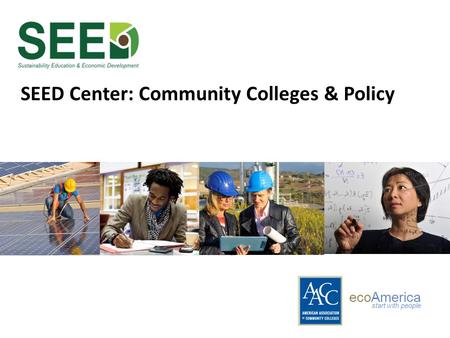 SEED Center: Community Colleges & Policy ecoAmerica start with people.