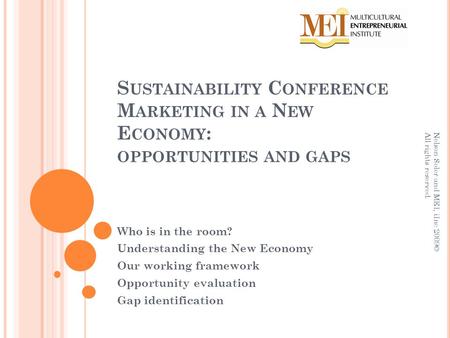S USTAINABILITY C ONFERENCE M ARKETING IN A N EW E CONOMY : OPPORTUNITIES AND GAPS Who is in the room? Understanding the New Economy Our working framework.