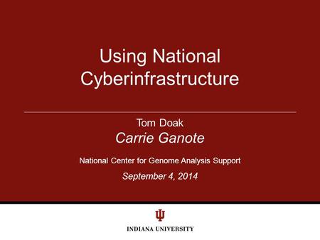 September 4, 2014 Using National Cyberinfrastructure Tom Doak Carrie Ganote National Center for Genome Analysis Support.