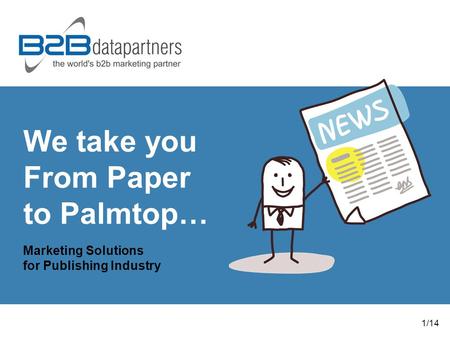 We take you From Paper to Palmtop… Marketing Solutions for Publishing Industry 1/14.