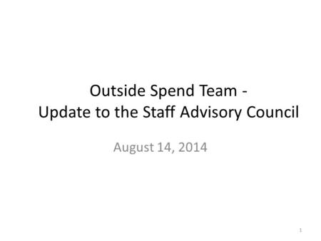 Outside Spend Team - Update to the Staff Advisory Council August 14, 2014 1.