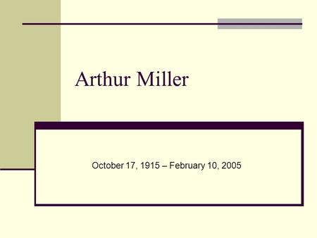 Arthur Miller October 17, 1915 – February 10, 2005.