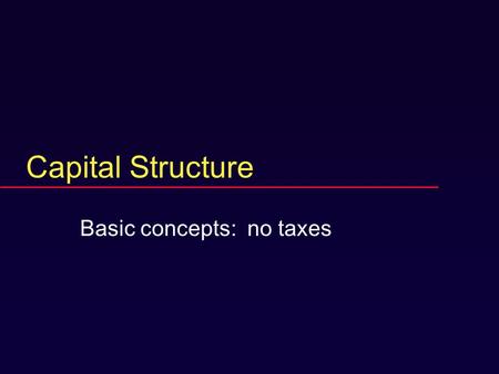 Capital Structure Basic concepts: no taxes. Chapter 15 Capital Structure: Basic Concepts  Capital-structure and pie theory  No-arbitrage pricing. 