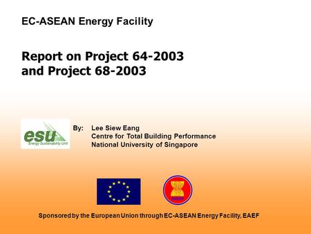 Report on Project 64-2003 and Project 68-2003 EC-ASEAN Energy Facility Sponsored by the European Union through EC-ASEAN Energy Facility, EAEF By:Lee Siew.