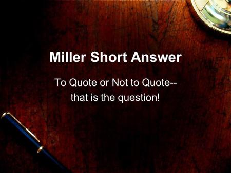 Miller Short Answer To Quote or Not to Quote-- that is the question!