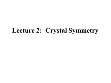 Lecture 2: Crystal Symmetry