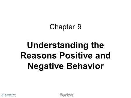 ©Cengage Learning. All Rights Reserved. Chapter 9 Understanding the Reasons Positive and Negative Behavior.