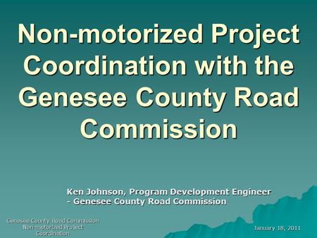 January 18, 2011 Genesee County Road Commission Non-motorized Project Coordination Non-motorized Project Coordination with the Genesee County Road Commission.