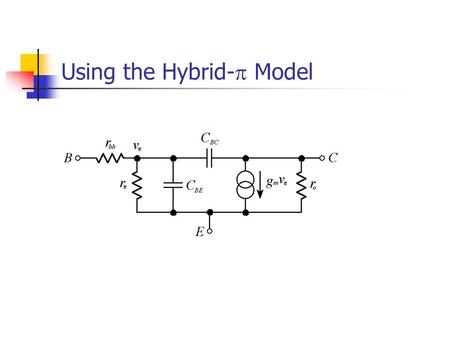 Using the Hybrid-  Model.  r bb and r o are omitted (insignificant)  R B represents parallel combination of R B1 and R B2  At high frequencies C.