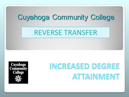 INCREASED DEGREE ATTAINMENT Cuyahoga Community College REVERSE TRANSFER.