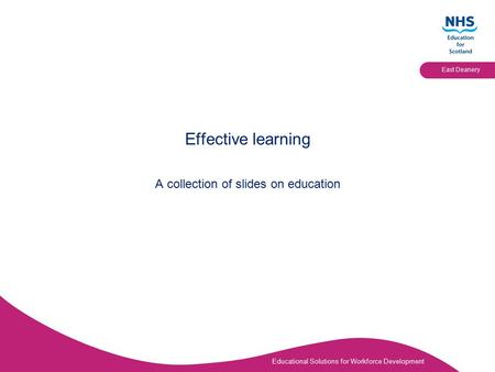 Educational Solutions for Workforce Development East Deanery Effective learning A collection of slides on education.