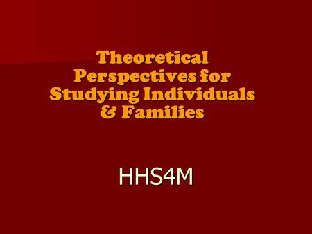 Theoretical Perspectives for Studying Individuals & Families