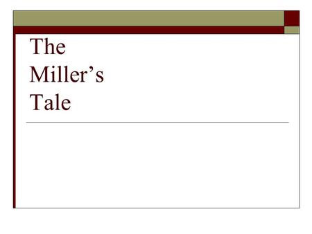 The Miller’s Tale. GENRE  FABLIAUX: a short, humorous, bawdy tale in verse  CHARACTERISTICS:  1. realistic  2. setting is spare and utilitarian 