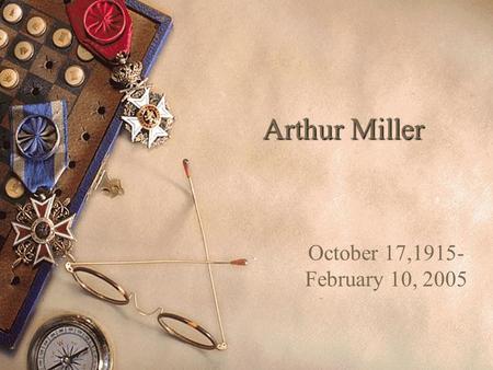 Arthur Miller October 17,1915- February 10, 2005.