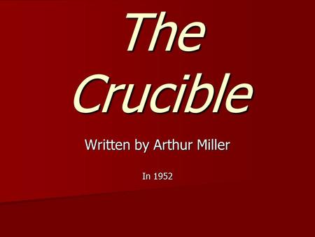 The Crucible Written by Arthur Miller In 1952 Miller’s biography Born in New York City in 1915 Born in New York City in 1915 Dad- owned garment factory.