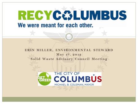 ERIN MILLER, ENVIRONMENTAL STEWARD May 17, 2012 Solid Waste Advisory Council Meeting.